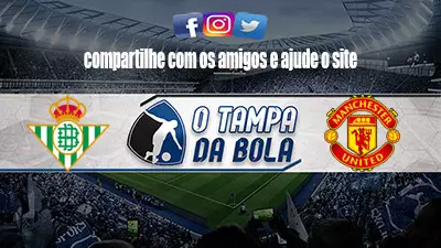 Onde Assistir Betis x Manchester United Ao vivo pela Liga Europa 2023