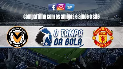 Onde Assistir Newport County x Manchester United ao vivo pela Copa da Inglaterra